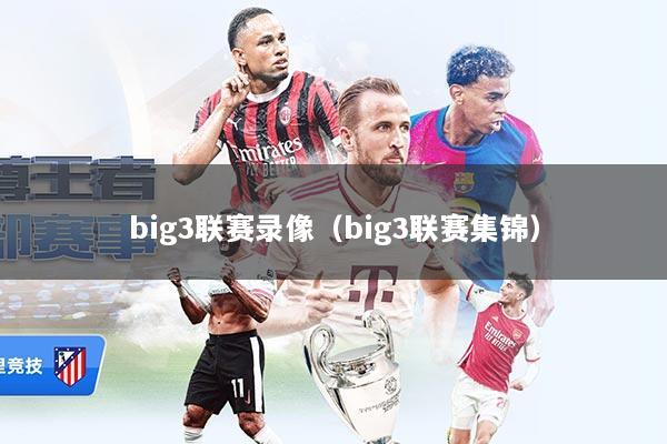 big3联赛录像（big3联赛集锦）
