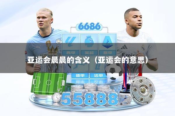 亚运会晨晨的含义（亚运会的意思）