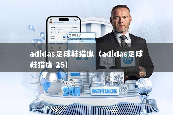 adidas足球鞋猎鹰（adidas足球鞋猎鹰 25）