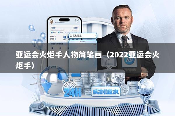 亚运会火炬手人物简笔画（2022亚运会火炬手）