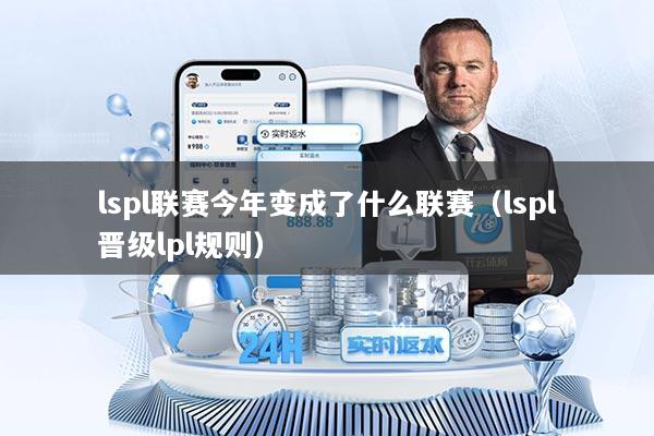 lspl联赛今年变成了什么联赛（lspl晋级lpl规则）